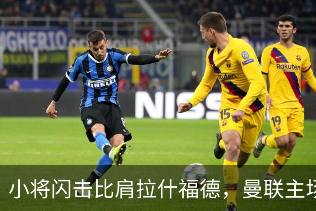 小将闪击比肩拉什福德，曼联主场痛失好局，2-3不敌布莱顿吞2连败
